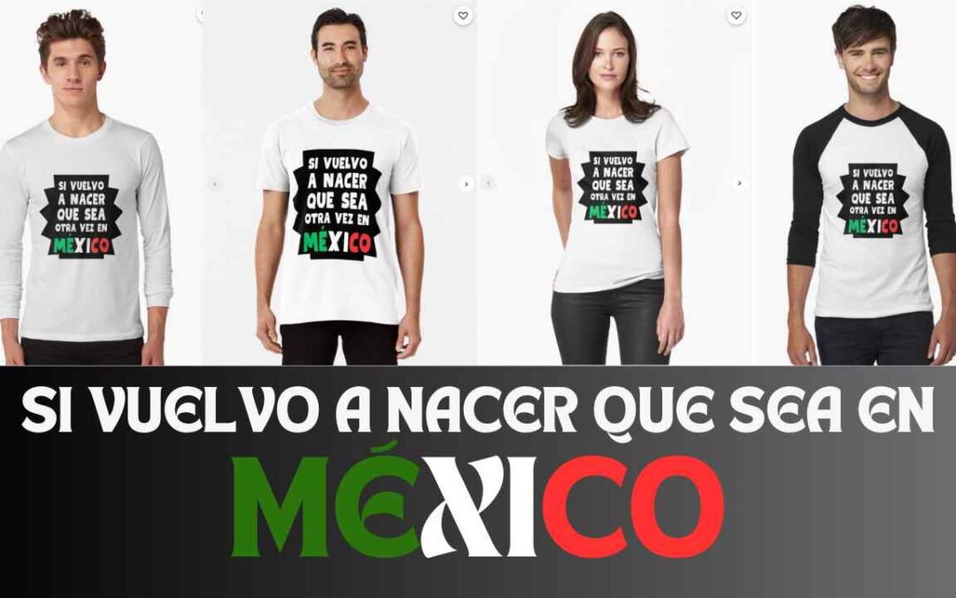 Si vuelvo a Nacer que sea en México | Camisetas